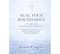 SEAL YOUR BOUNDARIES A YEARLONG DEVOTIONAL JOURNEY: (Strengthen Your Faith, Peace, And Spiritual Foundation: Through Reflection and Scripture)