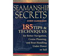Seamanship Secrets: 185 Tips & Techniques for Better Navigation, Cruise Planning, and Boat Handling Under Power or Sail: 185 Tips & Techniques for ... Power or Sail (INTERNATIONAL MARINE-RMP)