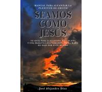 Seamos Como Jesús: Manual Para Alcanzar La Plenitud de Cristo