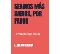Seamos más sabios, por favor: Por un mundo mejor