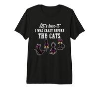 Seamos realistas, Estaba Loco Antes de los Gatos Divertidos Amantes de los Gatos Camiseta Premium