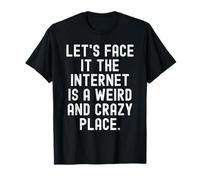 Seamos sinceros, Internet es un Lugar extraño y Loco Inteligente Camiseta