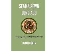 Seams Sewn Long Ago: The Story of Coats the Threadmakers