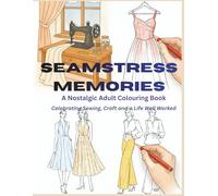 Seamstress Memories: A Nostalgic Adult Colouring Book for Former Seamstresses and Lovers of Sewing
