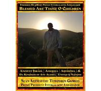 Sean Alemayehu Tewodros Giorgis Presents... Inscribed By 9Ruby Prince Intergalactic Ambassador Blessed Are Those O Children of Ancient Israel, ... Ancestors Biblical and Historical Scriptures