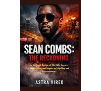 SEAN COMBS: THE RECKONING: An In-Depth Review of His Life, Legacy, Controversies, and Impact on Hip-Hop and Entertainment