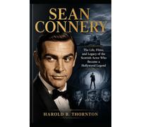 Sean Connery: The Life, Films, and Legacy of the Scottish Actor Who Became a Hollywood Legend