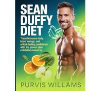Sean Duffy Diet: Transform Your Body, Boost Energy, and Unlock Lasting Confidence with the Proven Plan Celebrities Swear By