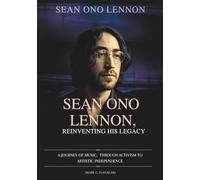 SEAN LENNON: REINVENTING HIS LEGACY: A Journey of Music, through Activism to Artistic Independence (THE BIOGRAPHIES OF CELEBRITY OFFSPRINGS WHO MADE THEIR OWN IMPACT IN MUSIC)