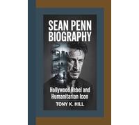 SEAN PENN BIOGRAPHY: Hollywood Rebel and Humanitarian Icon