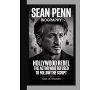 Sean Penn Biography: Hollywood Rebel - The Actor Who Refused to Follow the Script