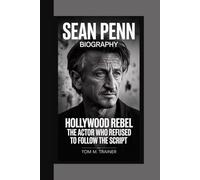 Sean Penn Biography: Hollywood Rebel - The Actor Who Refused to Follow the Script