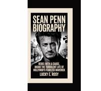 SEAN PENN BIOGRAPHY: REBEL WITH A CAUSE INSIDE THE TURBULENT LIFE OF HOLLYWOOD’S FEARLESS MAVERICK