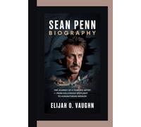 SEAN PENN BIOGRAPHY: The Journey of a Fearless Artist - From Hollywood Spotlight to Humanitarian Mission