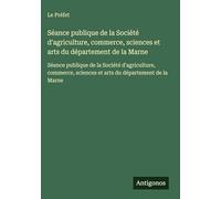 Séance publique de la Société d'agriculture, commerce, sciences et arts du département de la Marne: Séance publique de la Société d'agriculture, commerce, sciences et arts du département de la Marne