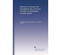Séances et travaux de l'Académie des sciences morales et politiques, compte rendu: Volume 172