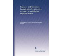 Séances et travaux de l'Académie des sciences morales et politiques, compte rendu: Volume 99