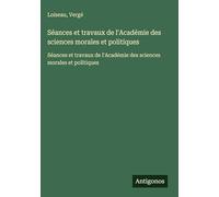 Séances et travaux de l'Académie des sciences morales et politiques: Séances et travaux de l'Académie des sciences morales et politiques