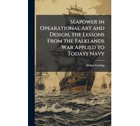 Seapower in Opearational Art and Design, the Lessons From the Falklands War Applied to Todays Navy