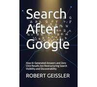 Search After Google: How AI-Generated Answers and Zero-Click Results Are Restructuring Search Visibility and Discoverability: 5 (Marketing in the Age of AI)