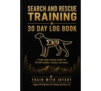 Search and Rescue Training 30 Day Log Book: A Field-Ready Training Tracker for K9 SAR Handlers, Trainers, and Teams