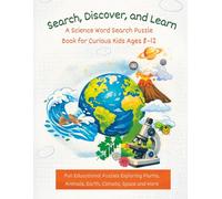 Search, Discover & Learn: A Science Word Search Puzzle Book for Curious Kids Ages 8-12: Fun Educational Puzzles Exploring Plants, Animals, Earth, Climate, Space and More