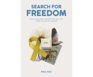 Search for Freedom: How to reposition yourself in the age of AI so that you can't be replaced.