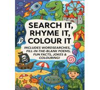 SEARCH IT, RHYME IT, COLOUR IT!: INCLUDES WORDSEARCHES, FILL-IN-THEBLANK POEMS, FUN FACTS, JOKES & COLOURING!