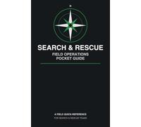Search & Rescue Field: Operations Pocket Guide: A Quick-Reference Handbook for SAR Teams - Communications, Wilderness Medicine, Land Navigation, Lost Person Behavior & Search Operations