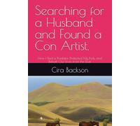 Searching for a Husband and Found a Con Artist.: How I Fled a Predator, Protected My Kids, and Rebuilt Our Lives from the Dust.