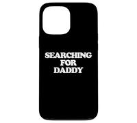 Searching For Daddy - Divertido dicho sarcástico lindo novedad Carcasa para iPhone 13 Pro Max