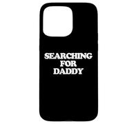 Searching For Daddy - Divertido dicho sarcástico lindo novedad Carcasa para iPhone 15 Pro Max