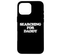 Searching For Daddy - Divertido dicho sarcástico lindo novedad Carcasa para iPhone 16 Pro Max