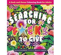 Searching for F*cks to Give: A S nd-Swear Colouring Book for Adults