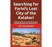 Searching for Farini’s Lost City of the Kalahari: Exploring the Seventeen Expeditions by the Haldeman Family for this Legend of Africa (Live dangerously, carefully)