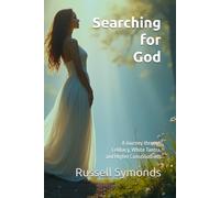 Searching for God: A Journey through Celibacy, White Tantra, and Higher Consciousness: 1 (Searching for God / Seeking the Divine Mother / Unconditional Love / Dying Daily / Transcendence)