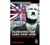 Searching for Lord Haw-Haw: The Political Lives of William Joyce (Routledge Studies in Fascism and the Far Right)