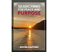 Searching for Peace and Purpose: An Ordinary Man’s Extraordinary Journey Out of Darkness