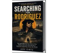 SEARCHING FOR RODRIGUEZ: The Mind-Blowing True Story of the Hidden Folk Icon Who Became a Reluctant Superstar Across the World