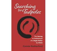 Searching for Tadpoles: The Journey to Motherhood of a Single Mother by Choice