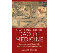 Searching for the DAO of Medicine: Landscapes of Thoughtful Practice in Late Imperial China