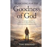 Searching for the Goodness of God: How to Reclaim Your Faith After You’ve Been Shaken by Hurt, Loss, and Disappointment