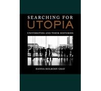 Searching for Utopia: Universities and Their Histories: 2 (The Clark Kerr Lectures On the Role of Higher Education in Society)