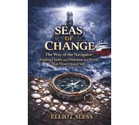 Seas of Change The Way of the Navigator: Finding Clarity and Direction in a World That Won't Stand Still