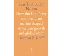 Seas That Built a Nation: How the U.S. Navy and merchant marine shaped American growth and global reach