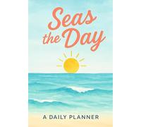 Seas The Day: A Daily Planner: Part of the Coastal Mindset Collection