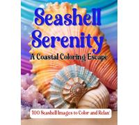 Seashell Serenity: A Coastal Coloring Escape: 100 Seashell Images to Color and Relax!