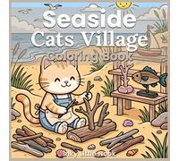 Seaside Cats Village Coloring Book: 40 Bold & Easy Coastal Scenes Filled with Charming Cats, Cozy Villages, and Relaxing Ocean Adventures