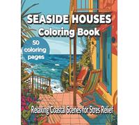 Seaside Houses Coloring Book: 50 Relaxing Coastal Scenes with Ocean Views for Stress Relief and Creativity: Beautiful Beach Houses, Verandas, Gardens ... - Easy Coloring Pages for Teens and Adults