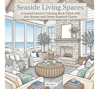 Seaside Living Spaces A Coastal Interior Coloring Book Filled with Airy Rooms and Ocean-Inspired Charm: Featuring Relaxing Beach House Décor, Natural ... Living (Interior Styles Coloring Collection)